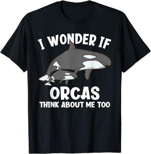 I Wonder If Orcas Think About Me Too Funny Orca T-Shirt