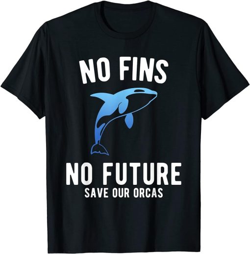 No Fins No Future Save our Orcas T-Shirt