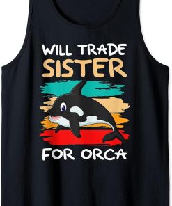 Will Trade Sister For Orca I Orca Whale I Brother Orca Tank Top