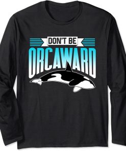 Don"t Be Orcaward Orca Awkward Orcas Humor Long Sleeve T-Shirt